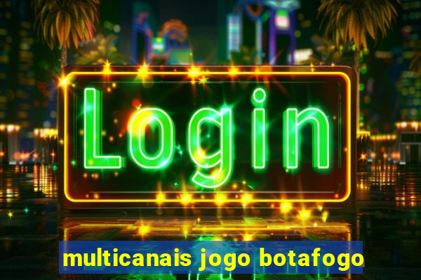 multicanais jogo botafogo